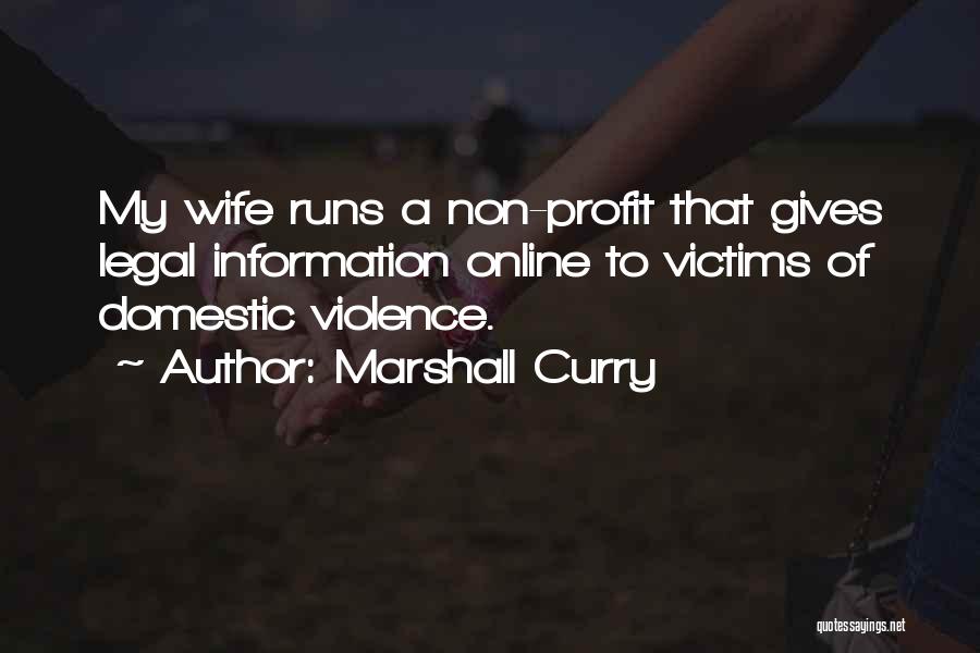 Marshall Curry Quotes: My Wife Runs A Non-profit That Gives Legal Information Online To Victims Of Domestic Violence.