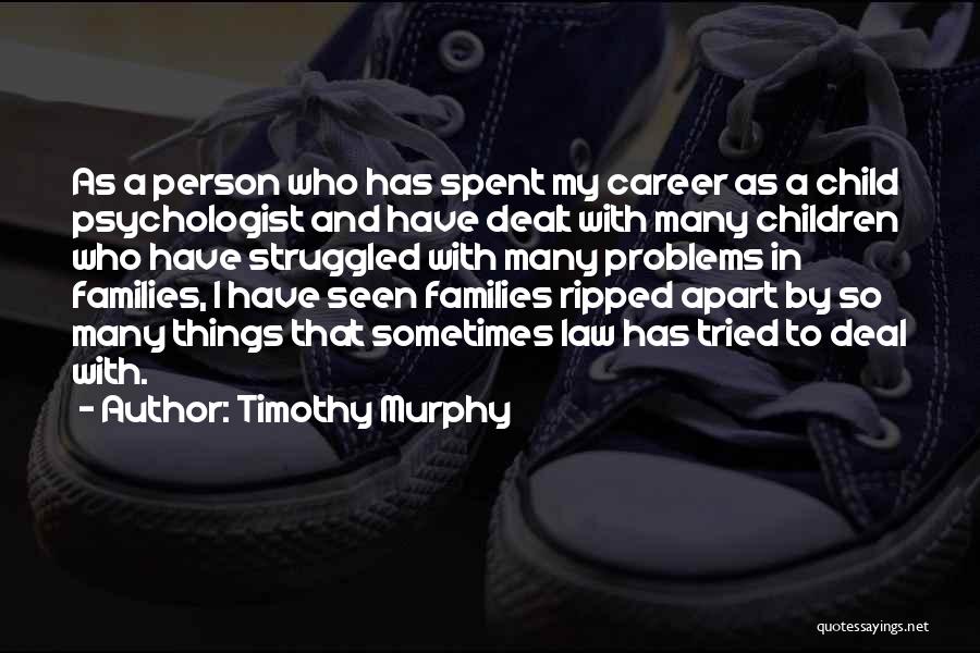 Timothy Murphy Quotes: As A Person Who Has Spent My Career As A Child Psychologist And Have Dealt With Many Children Who Have