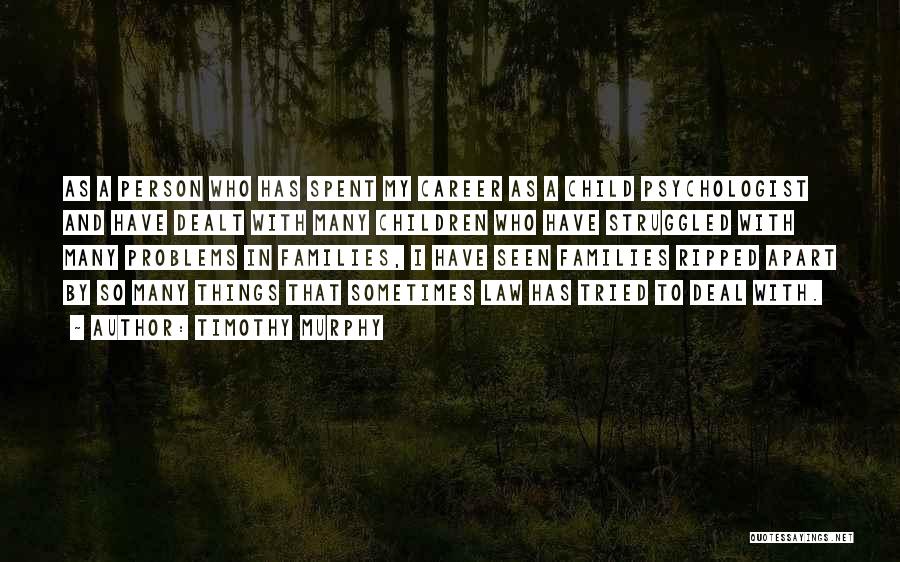 Timothy Murphy Quotes: As A Person Who Has Spent My Career As A Child Psychologist And Have Dealt With Many Children Who Have