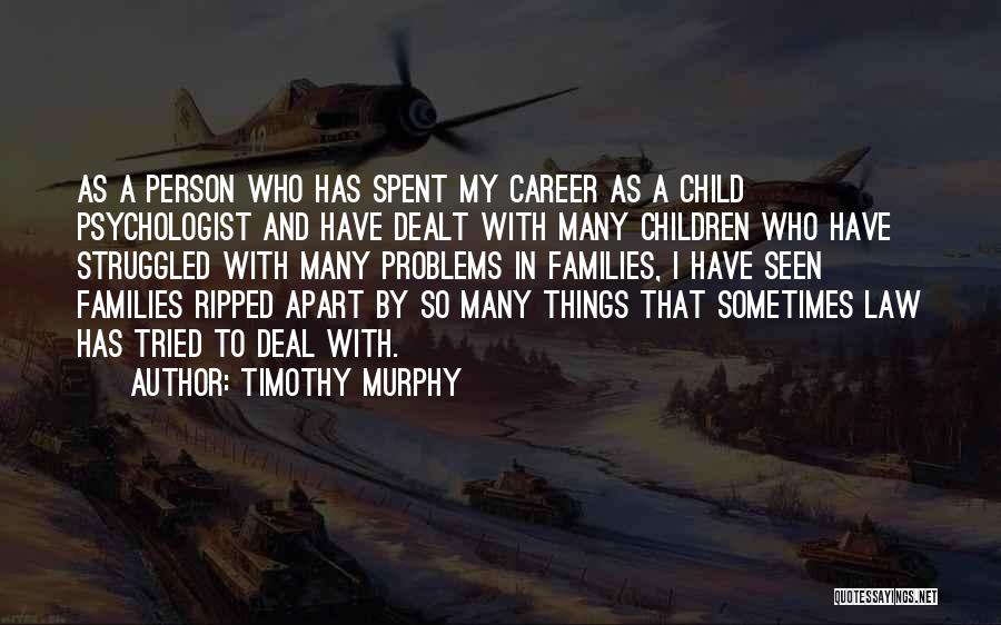 Timothy Murphy Quotes: As A Person Who Has Spent My Career As A Child Psychologist And Have Dealt With Many Children Who Have