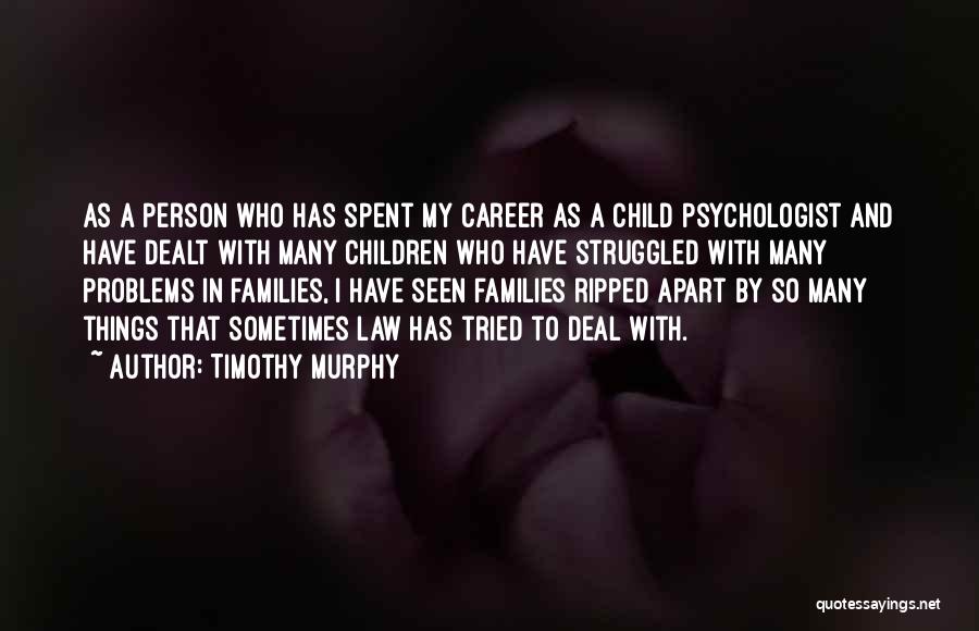 Timothy Murphy Quotes: As A Person Who Has Spent My Career As A Child Psychologist And Have Dealt With Many Children Who Have