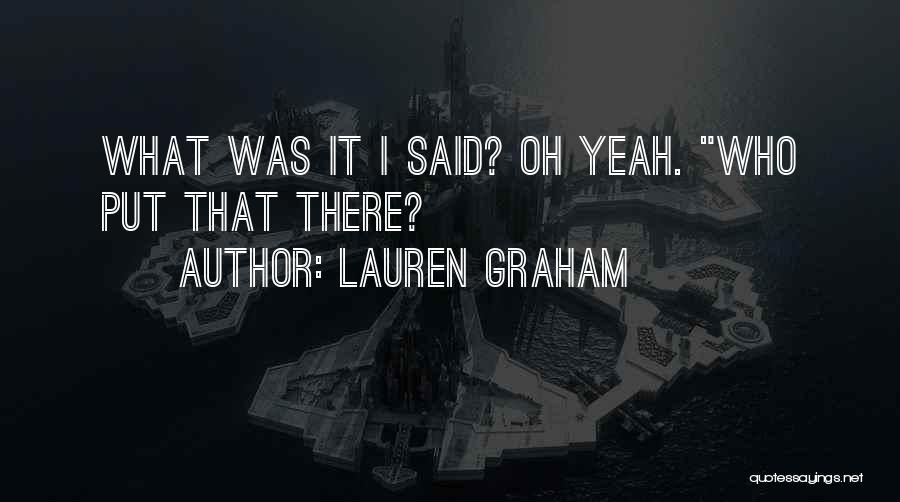 Lauren Graham Quotes: What Was It I Said? Oh Yeah. Who Put That There?