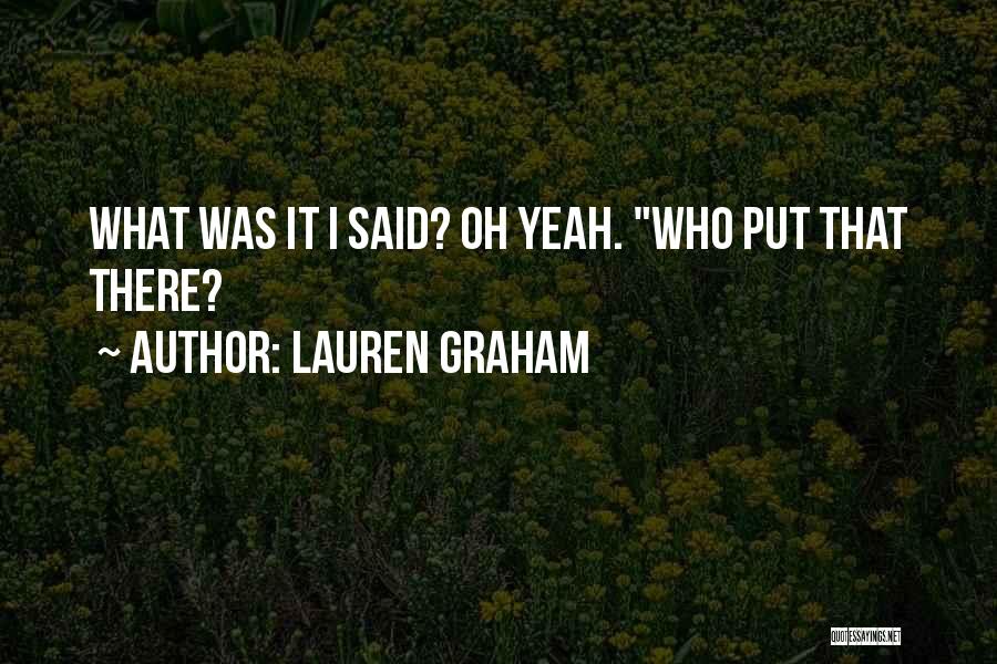 Lauren Graham Quotes: What Was It I Said? Oh Yeah. Who Put That There?