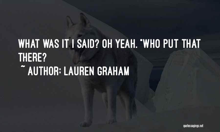 Lauren Graham Quotes: What Was It I Said? Oh Yeah. Who Put That There?