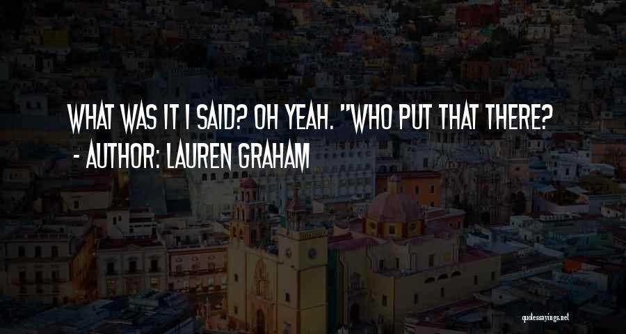 Lauren Graham Quotes: What Was It I Said? Oh Yeah. Who Put That There?