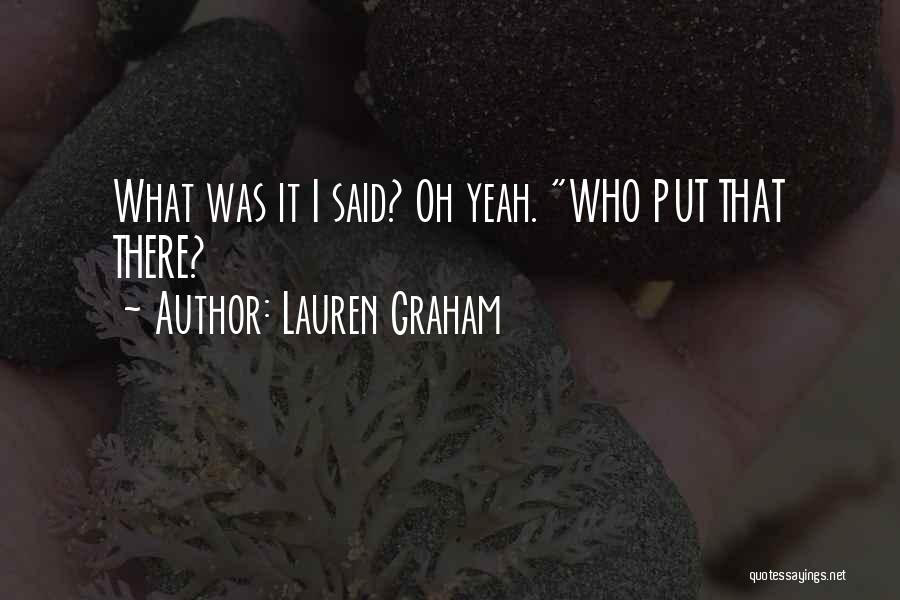 Lauren Graham Quotes: What Was It I Said? Oh Yeah. Who Put That There?