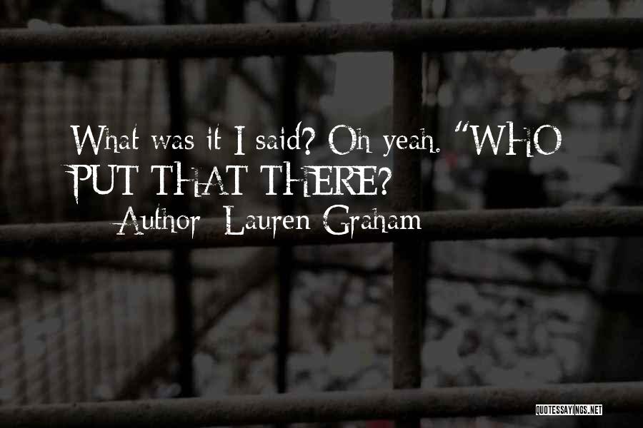 Lauren Graham Quotes: What Was It I Said? Oh Yeah. Who Put That There?