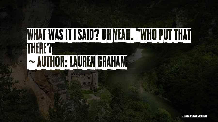 Lauren Graham Quotes: What Was It I Said? Oh Yeah. Who Put That There?
