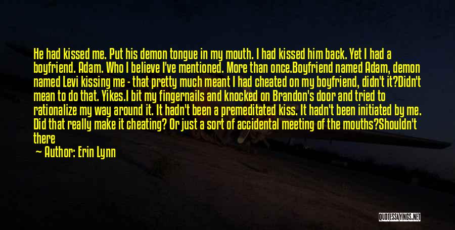 Erin Lynn Quotes: He Had Kissed Me. Put His Demon Tongue In My Mouth. I Had Kissed Him Back. Yet I Had A