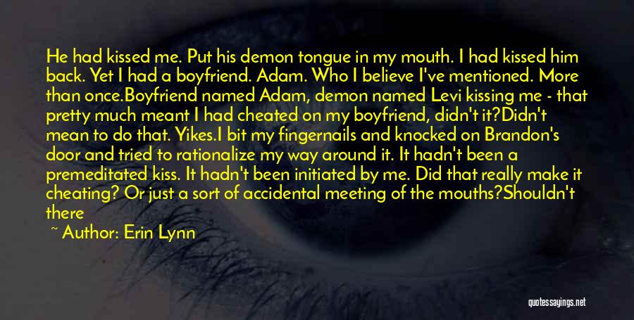 Erin Lynn Quotes: He Had Kissed Me. Put His Demon Tongue In My Mouth. I Had Kissed Him Back. Yet I Had A