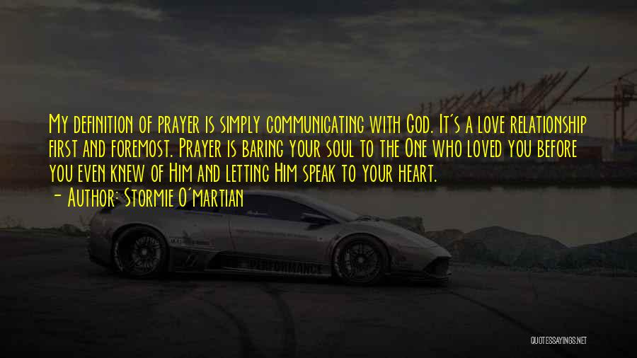 Stormie O'martian Quotes: My Definition Of Prayer Is Simply Communicating With God. It's A Love Relationship First And Foremost. Prayer Is Baring Your