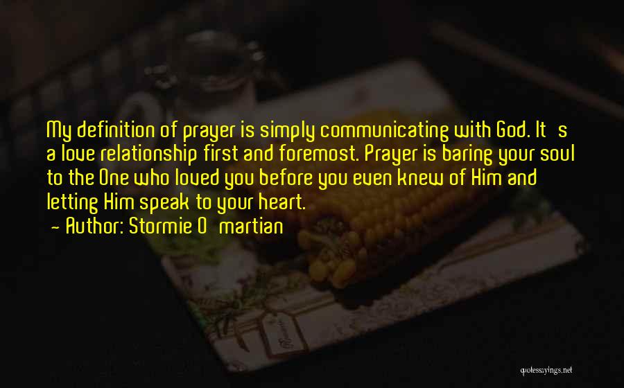 Stormie O'martian Quotes: My Definition Of Prayer Is Simply Communicating With God. It's A Love Relationship First And Foremost. Prayer Is Baring Your