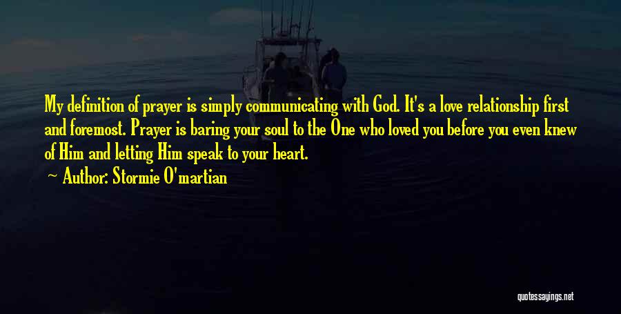 Stormie O'martian Quotes: My Definition Of Prayer Is Simply Communicating With God. It's A Love Relationship First And Foremost. Prayer Is Baring Your