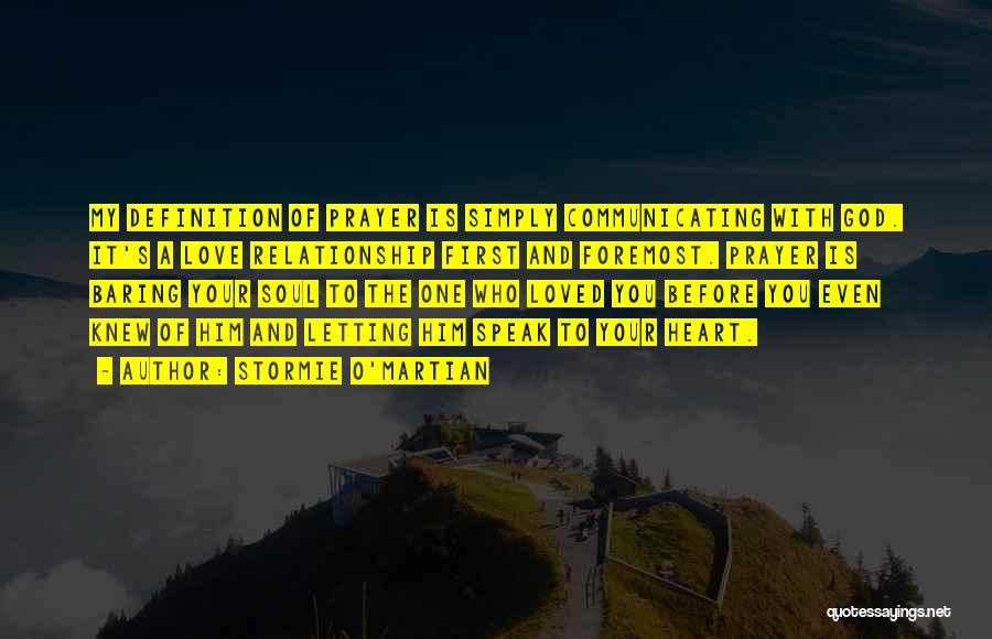 Stormie O'martian Quotes: My Definition Of Prayer Is Simply Communicating With God. It's A Love Relationship First And Foremost. Prayer Is Baring Your