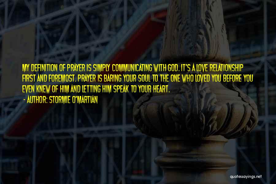 Stormie O'martian Quotes: My Definition Of Prayer Is Simply Communicating With God. It's A Love Relationship First And Foremost. Prayer Is Baring Your