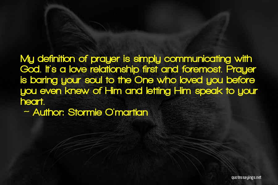 Stormie O'martian Quotes: My Definition Of Prayer Is Simply Communicating With God. It's A Love Relationship First And Foremost. Prayer Is Baring Your