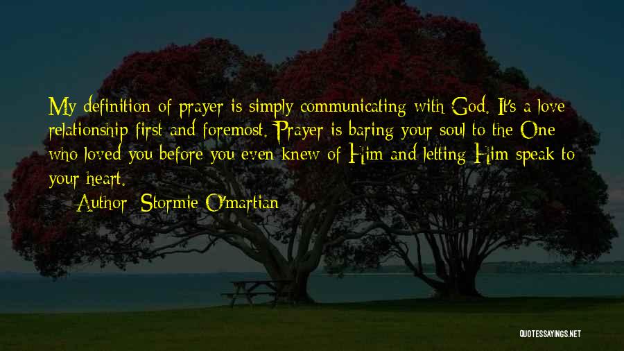 Stormie O'martian Quotes: My Definition Of Prayer Is Simply Communicating With God. It's A Love Relationship First And Foremost. Prayer Is Baring Your