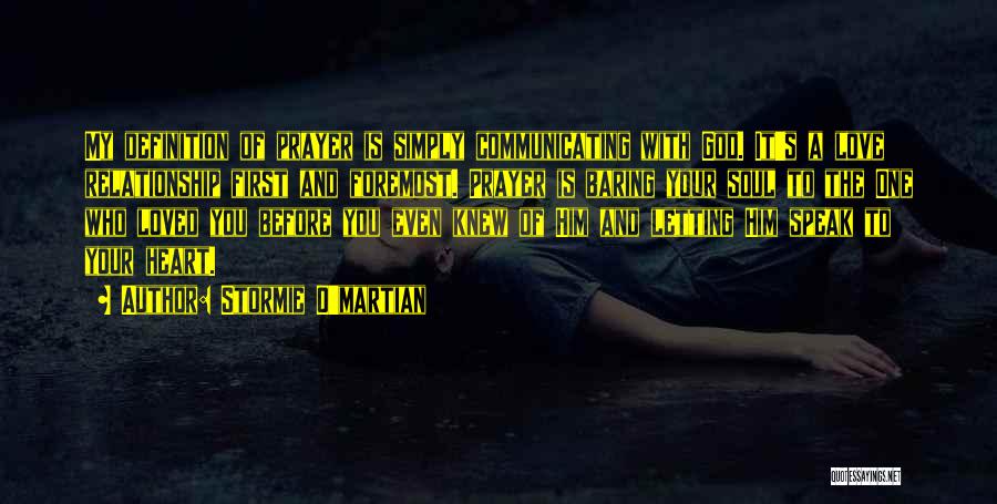 Stormie O'martian Quotes: My Definition Of Prayer Is Simply Communicating With God. It's A Love Relationship First And Foremost. Prayer Is Baring Your