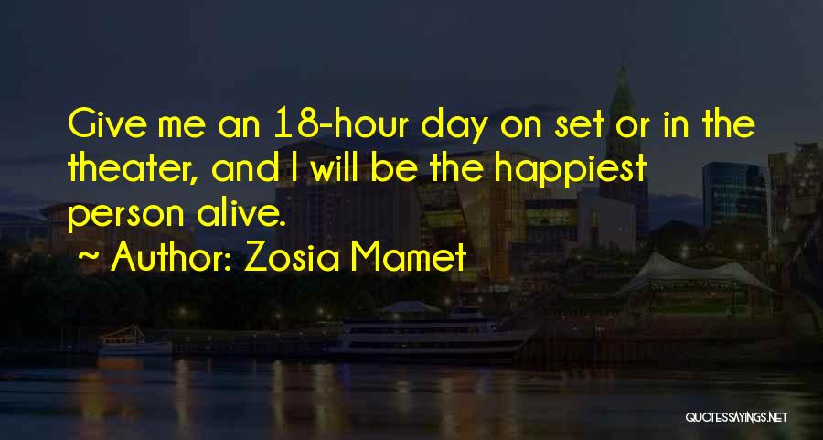 Zosia Mamet Quotes: Give Me An 18-hour Day On Set Or In The Theater, And I Will Be The Happiest Person Alive.