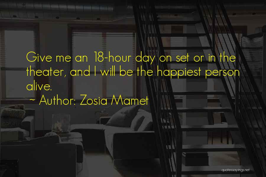 Zosia Mamet Quotes: Give Me An 18-hour Day On Set Or In The Theater, And I Will Be The Happiest Person Alive.