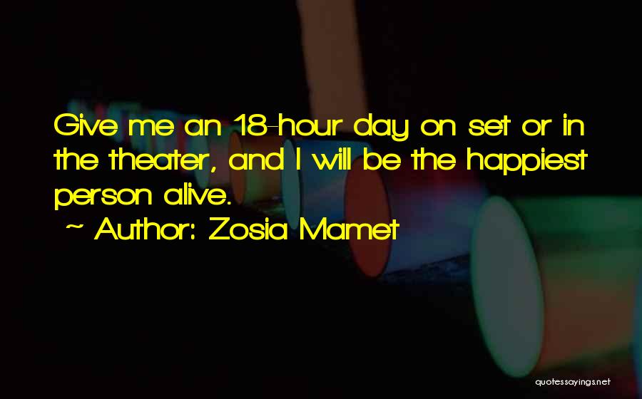 Zosia Mamet Quotes: Give Me An 18-hour Day On Set Or In The Theater, And I Will Be The Happiest Person Alive.