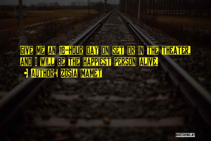 Zosia Mamet Quotes: Give Me An 18-hour Day On Set Or In The Theater, And I Will Be The Happiest Person Alive.
