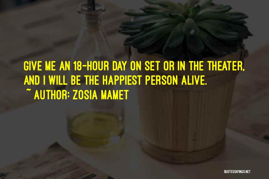 Zosia Mamet Quotes: Give Me An 18-hour Day On Set Or In The Theater, And I Will Be The Happiest Person Alive.