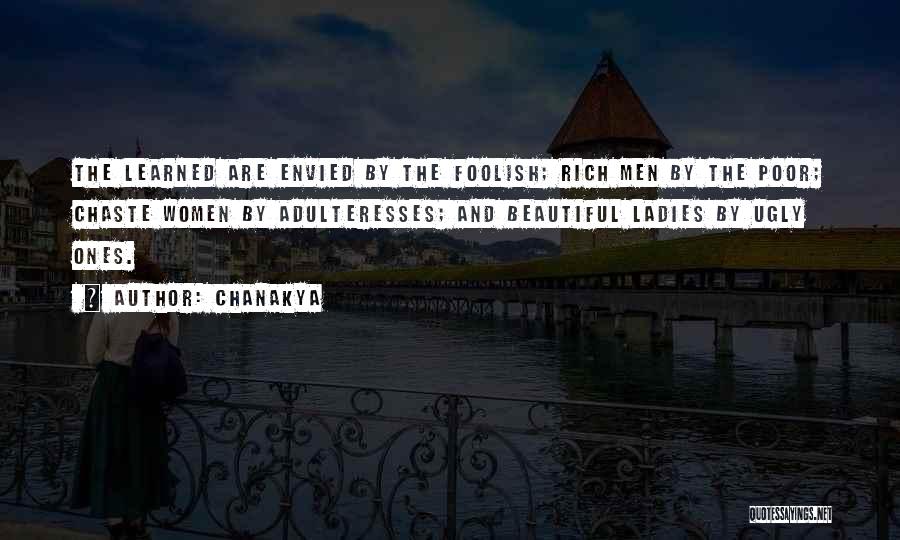 Chanakya Quotes: The Learned Are Envied By The Foolish; Rich Men By The Poor; Chaste Women By Adulteresses; And Beautiful Ladies By