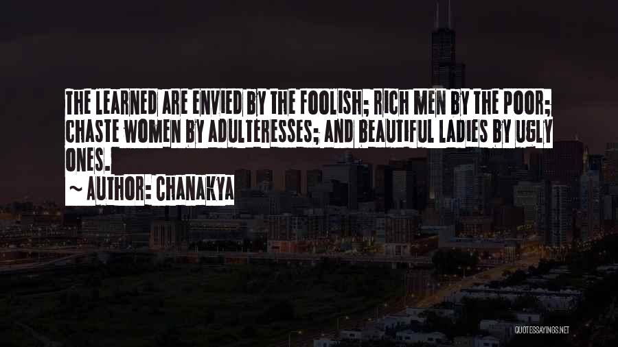 Chanakya Quotes: The Learned Are Envied By The Foolish; Rich Men By The Poor; Chaste Women By Adulteresses; And Beautiful Ladies By