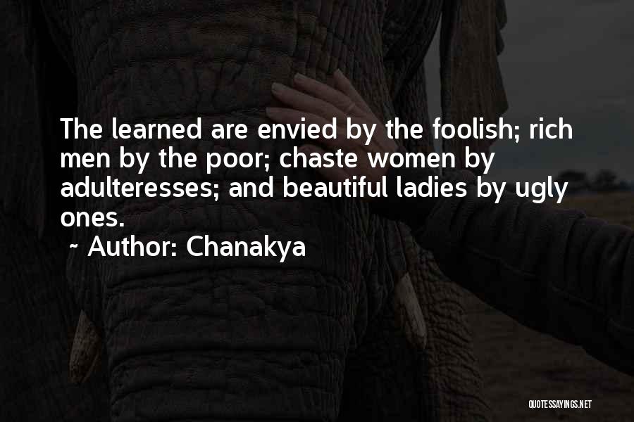 Chanakya Quotes: The Learned Are Envied By The Foolish; Rich Men By The Poor; Chaste Women By Adulteresses; And Beautiful Ladies By