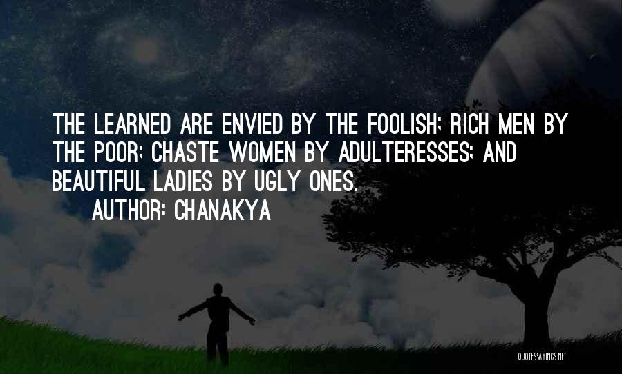 Chanakya Quotes: The Learned Are Envied By The Foolish; Rich Men By The Poor; Chaste Women By Adulteresses; And Beautiful Ladies By