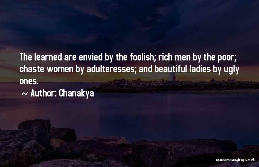 Chanakya Quotes: The Learned Are Envied By The Foolish; Rich Men By The Poor; Chaste Women By Adulteresses; And Beautiful Ladies By