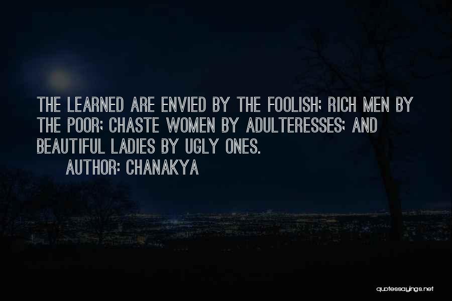 Chanakya Quotes: The Learned Are Envied By The Foolish; Rich Men By The Poor; Chaste Women By Adulteresses; And Beautiful Ladies By