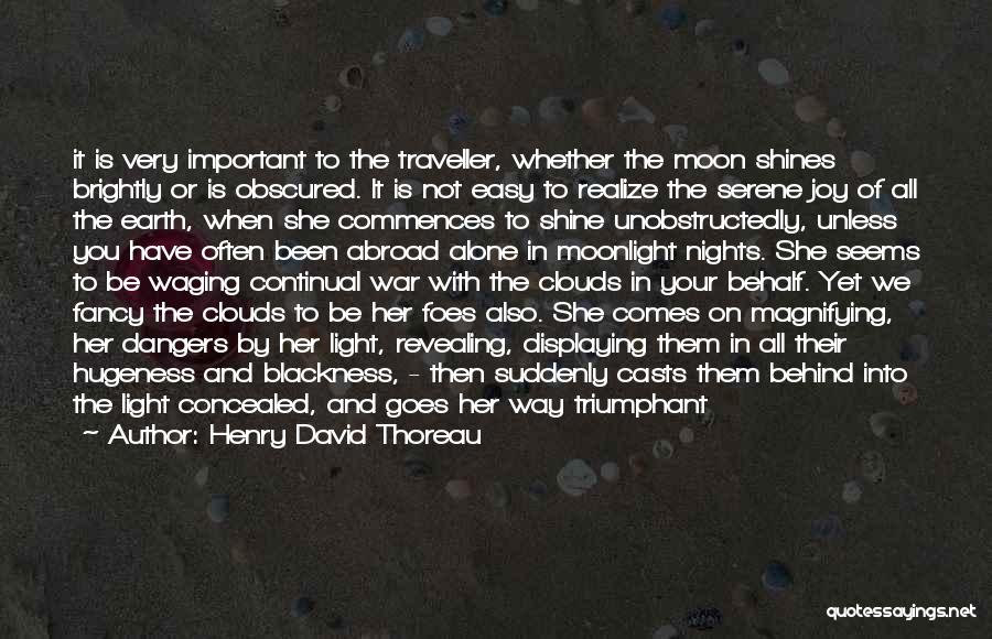 Henry David Thoreau Quotes: It Is Very Important To The Traveller, Whether The Moon Shines Brightly Or Is Obscured. It Is Not Easy To