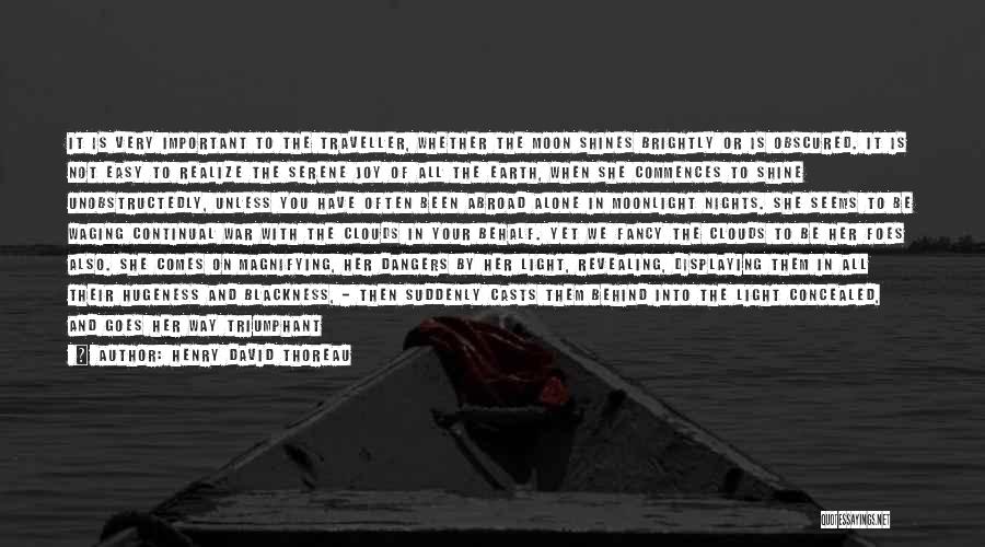 Henry David Thoreau Quotes: It Is Very Important To The Traveller, Whether The Moon Shines Brightly Or Is Obscured. It Is Not Easy To