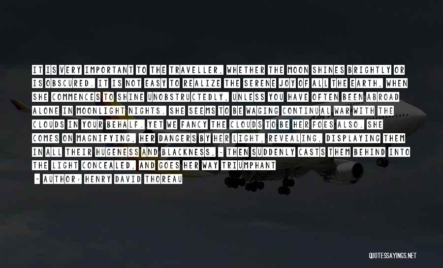 Henry David Thoreau Quotes: It Is Very Important To The Traveller, Whether The Moon Shines Brightly Or Is Obscured. It Is Not Easy To
