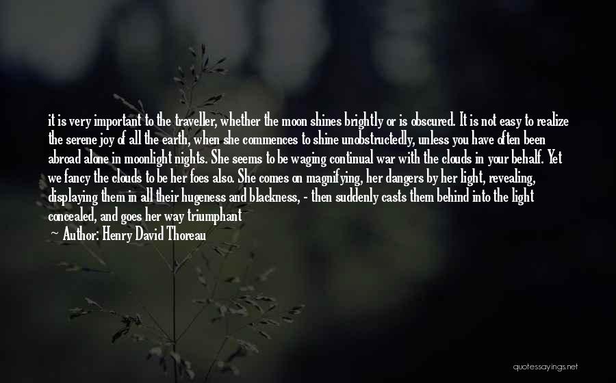 Henry David Thoreau Quotes: It Is Very Important To The Traveller, Whether The Moon Shines Brightly Or Is Obscured. It Is Not Easy To