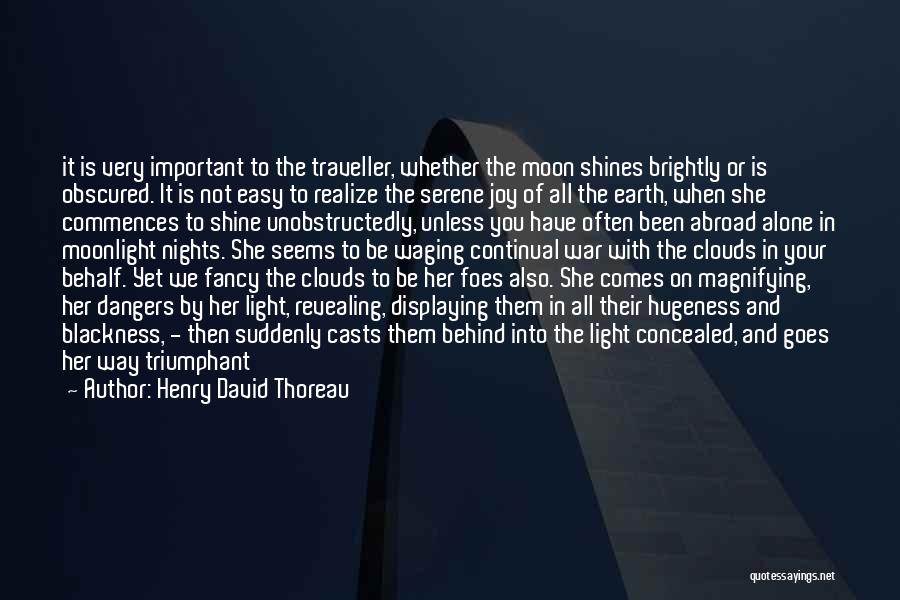 Henry David Thoreau Quotes: It Is Very Important To The Traveller, Whether The Moon Shines Brightly Or Is Obscured. It Is Not Easy To