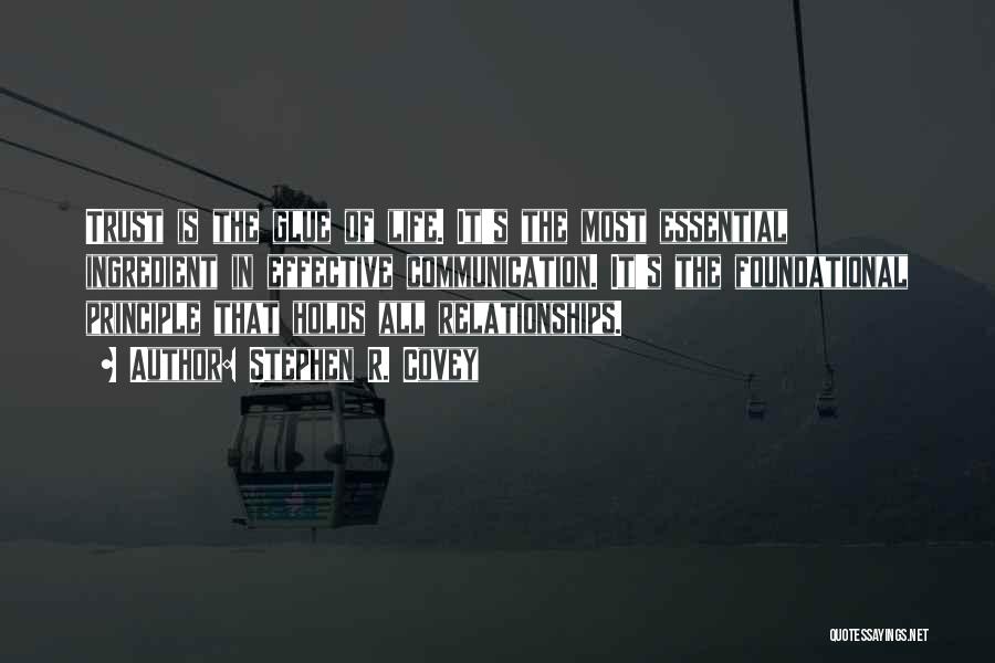 Stephen R. Covey Quotes: Trust Is The Glue Of Life. It's The Most Essential Ingredient In Effective Communication. It's The Foundational Principle That Holds