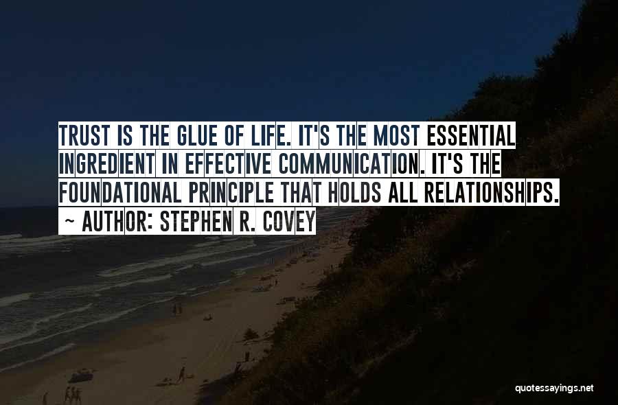 Stephen R. Covey Quotes: Trust Is The Glue Of Life. It's The Most Essential Ingredient In Effective Communication. It's The Foundational Principle That Holds