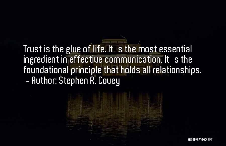 Stephen R. Covey Quotes: Trust Is The Glue Of Life. It's The Most Essential Ingredient In Effective Communication. It's The Foundational Principle That Holds