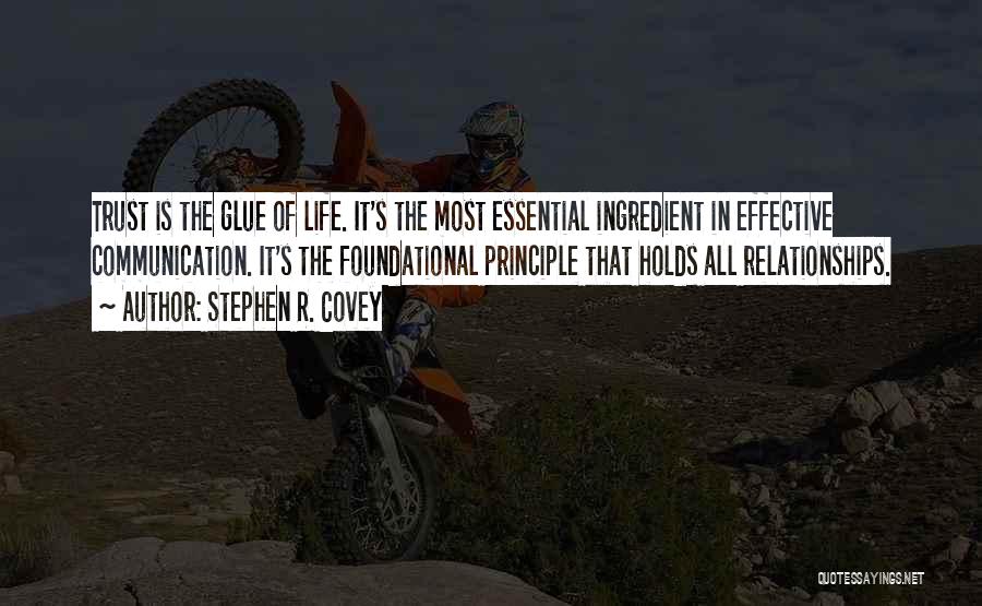 Stephen R. Covey Quotes: Trust Is The Glue Of Life. It's The Most Essential Ingredient In Effective Communication. It's The Foundational Principle That Holds