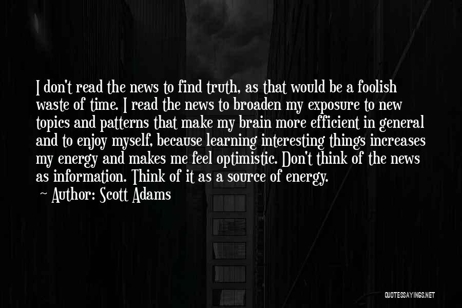 Scott Adams Quotes: I Don't Read The News To Find Truth, As That Would Be A Foolish Waste Of Time. I Read The