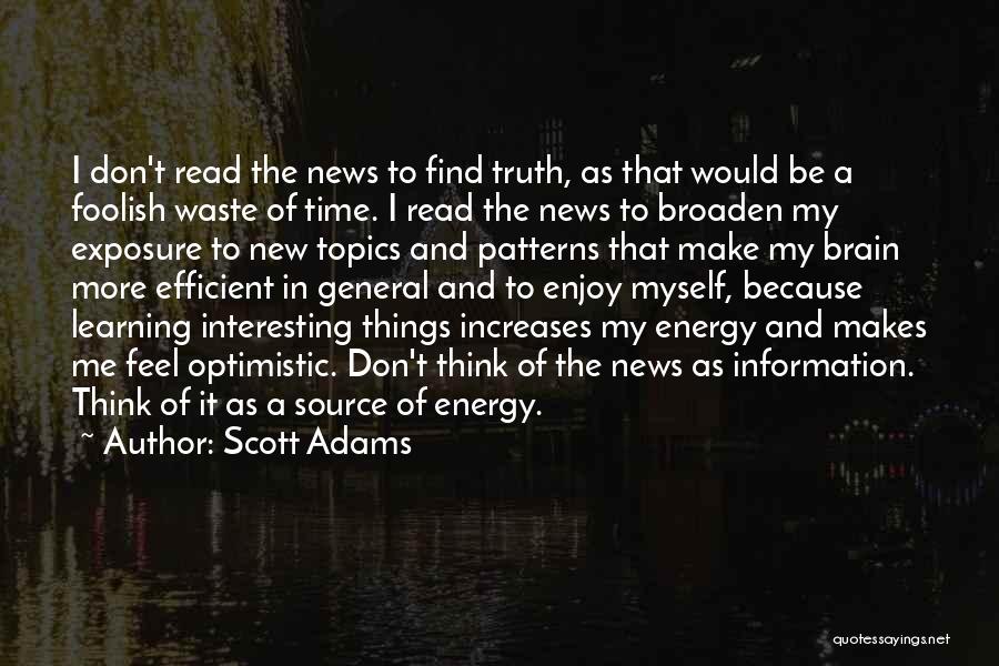 Scott Adams Quotes: I Don't Read The News To Find Truth, As That Would Be A Foolish Waste Of Time. I Read The