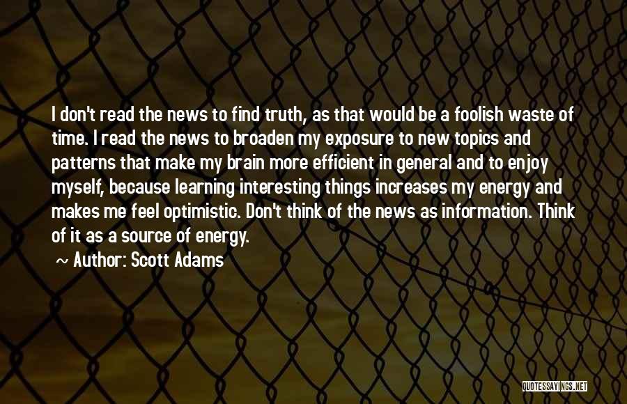 Scott Adams Quotes: I Don't Read The News To Find Truth, As That Would Be A Foolish Waste Of Time. I Read The