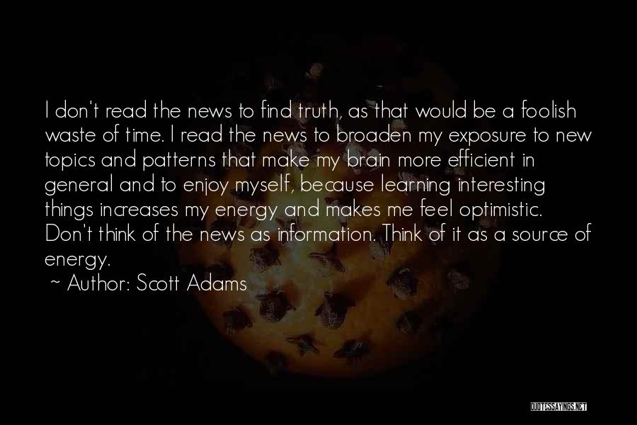 Scott Adams Quotes: I Don't Read The News To Find Truth, As That Would Be A Foolish Waste Of Time. I Read The