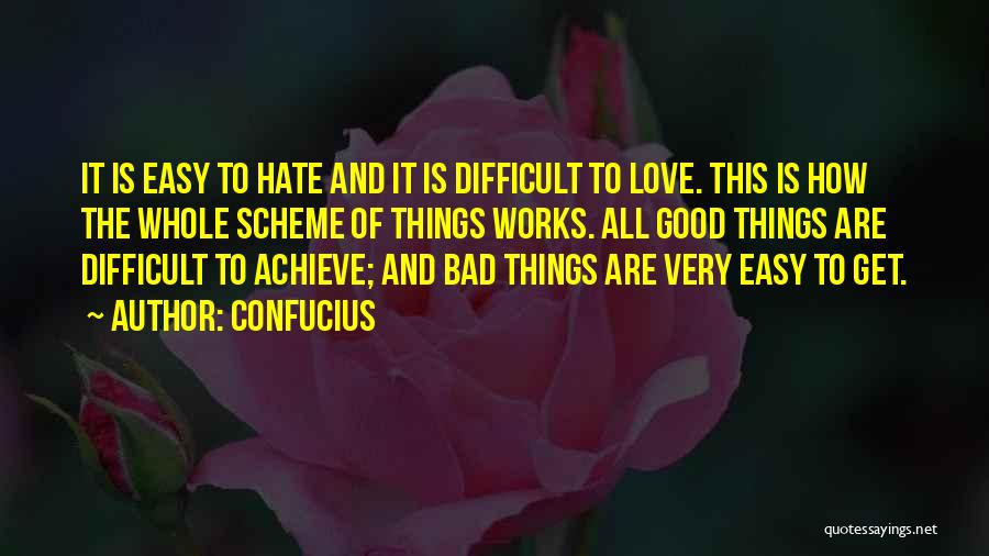 Confucius Quotes: It Is Easy To Hate And It Is Difficult To Love. This Is How The Whole Scheme Of Things Works.