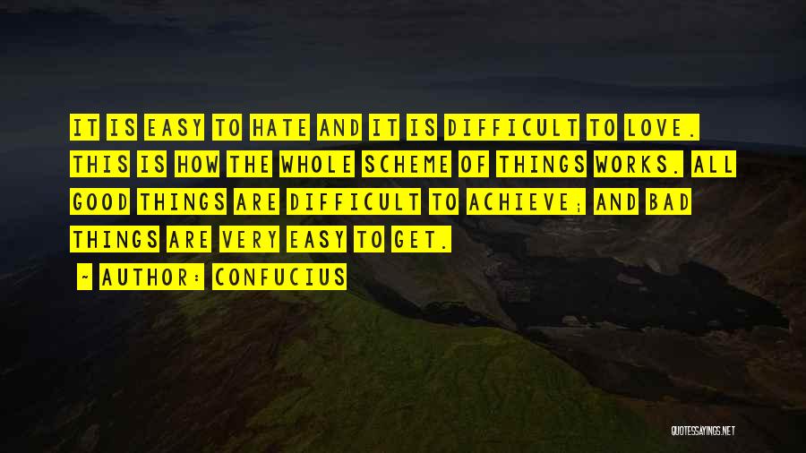 Confucius Quotes: It Is Easy To Hate And It Is Difficult To Love. This Is How The Whole Scheme Of Things Works.