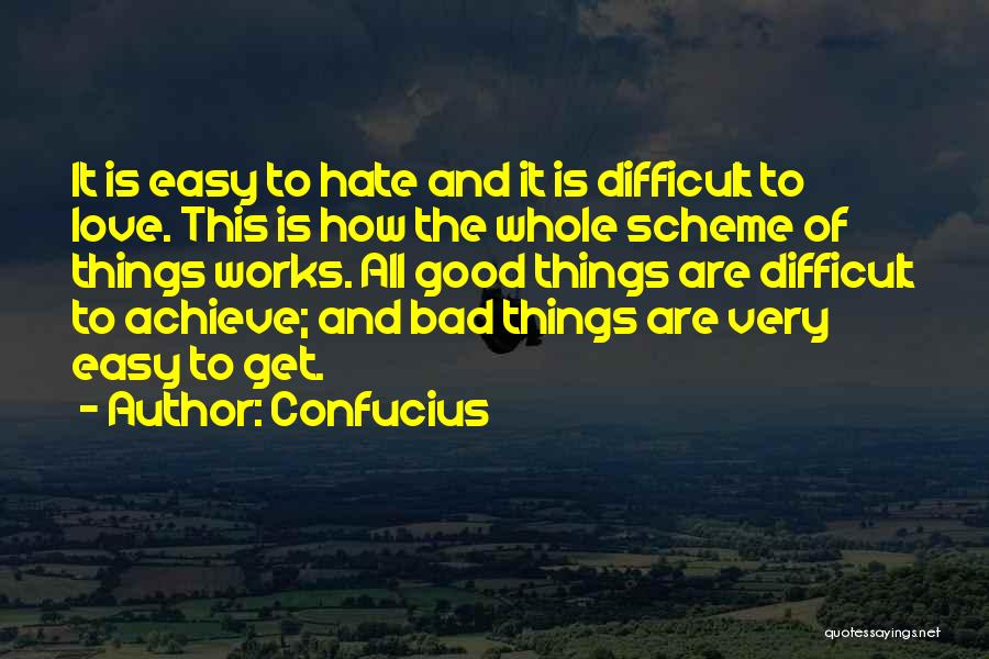 Confucius Quotes: It Is Easy To Hate And It Is Difficult To Love. This Is How The Whole Scheme Of Things Works.