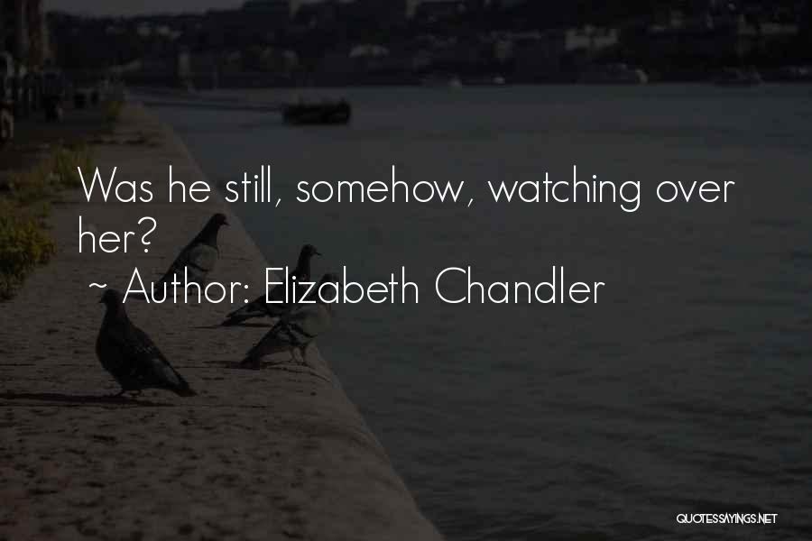 Elizabeth Chandler Quotes: Was He Still, Somehow, Watching Over Her?